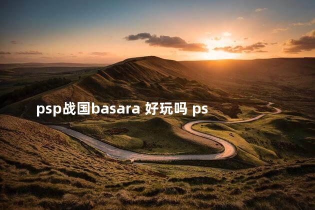 psp战国basara 好玩吗 psp战国basara有几部